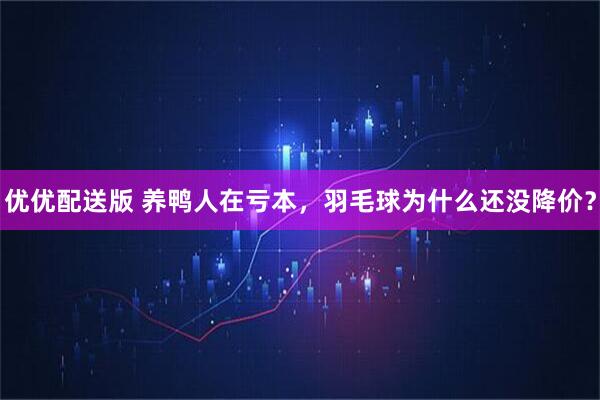 优优配送版 养鸭人在亏本，羽毛球为什么还没降价？