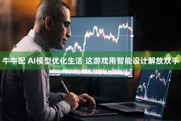 牛牛配 AI模型优化生活 这游戏用智能设计解放双手